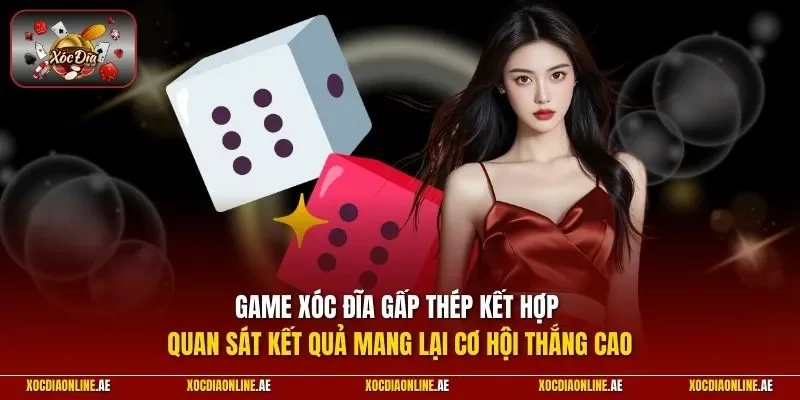 Game xóc đĩa gấp thép kết hợp quan sát kết quả mang lại cơ hội thắng cao