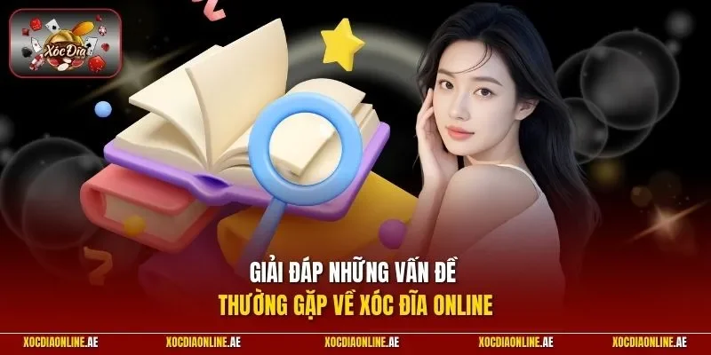 Giải đáp những vấn đề thường gặp về Xóc Đĩa Online