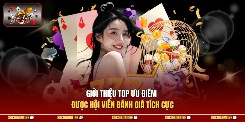 Giới thiệu top ưu điểm được hội viên đánh giá tích cực