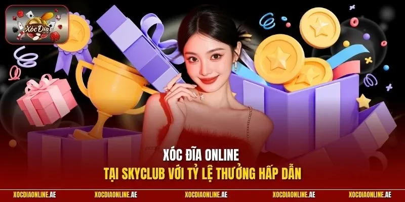 Xóc Đĩa Online tại Skyclub với tỷ lệ thưởng hấp dẫn